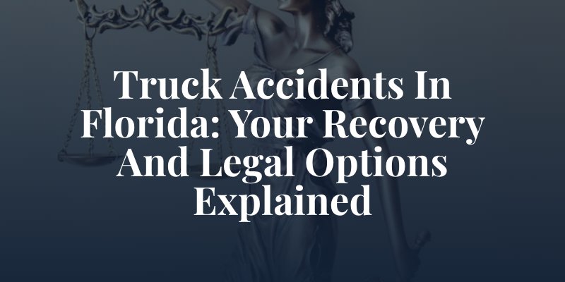 blind lady justice with caption: Truck Accidents in Florida: Your Recovery and Legal Options Explained