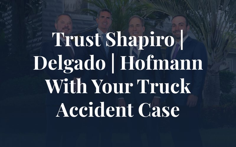 attorneys at shapiro | delgado | hofmann with the caption: "trust Shapiro | delgado | hofmann with your truck accident case