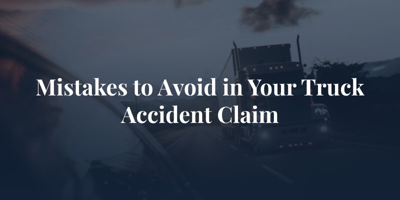 truck from the point of view of a car with the caption "Mistakes to Avoid in Your Truck Accident Claim"