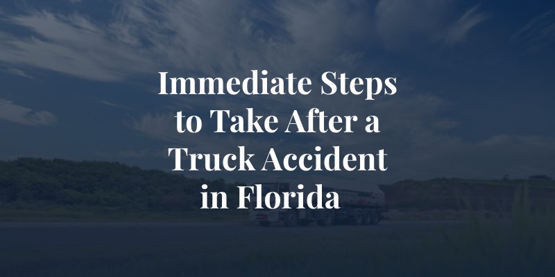 immediate steps to take after a truck accident in Florida