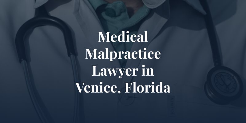 Medical Malpractice Lawyer in Venice, Florida